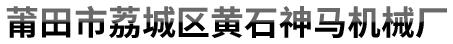 莆田市荔城区黄石神马机械厂