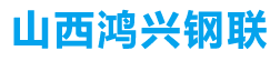 山西鸿兴钢联贸易有限公司